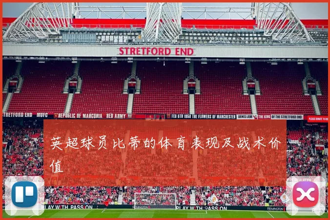 英超球员比蒂的体育表现及战术价值